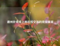 德州扑克线上群在线交流的竞技盛宴