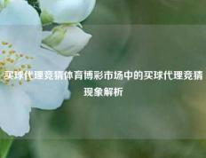 买球代理竞猜体育博彩市场中的买球代理竞猜现象解析