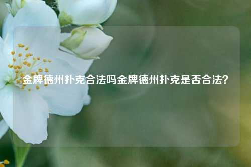 金牌德州扑克合法吗金牌德州扑克是否合法？