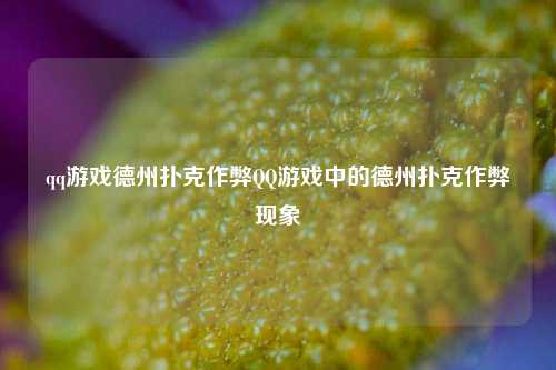 qq游戏德州扑克作弊QQ游戏中的德州扑克作弊现象