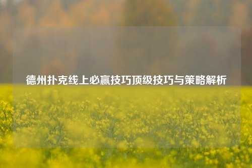 德州扑克线上必赢技巧顶级技巧与策略解析