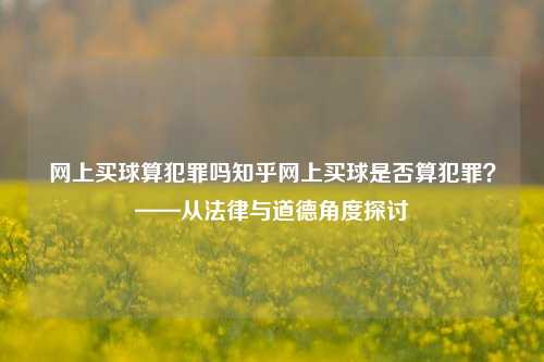 网上买球算犯罪吗知乎网上买球是否算犯罪？——从法律与道德角度探讨